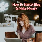 How To Start A Blog & Make Money: The Ultimate Guide For Beginners